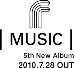 「MUSIC」5th New Album 2010.7.28 OUT